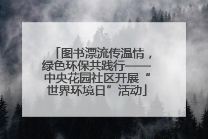 图书漂流传温情，绿色环保共践行——中央花园社区开展“世界环境日”活动