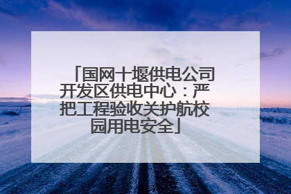 国网十堰供电公司开发区供电中心：严把工程验收关护航校园用电安全