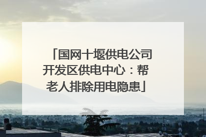 国网十堰供电公司开发区供电中心：帮老人排除用电隐患