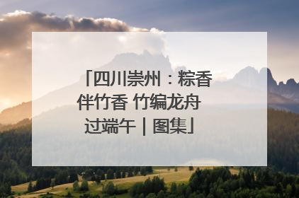 四川崇州：粽香伴竹香 竹编龙舟过端午｜图集