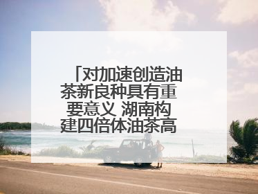 对加速创造油茶新良种具有重要意义 湖南构建四倍体油茶高精度基因图谱