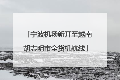 宁波机场新开至越南胡志明市全货机航线