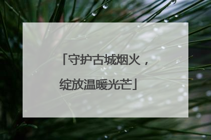 守护古城烟火，绽放温暖光芒