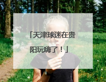 天津球迷在贵阳玩嗨了！