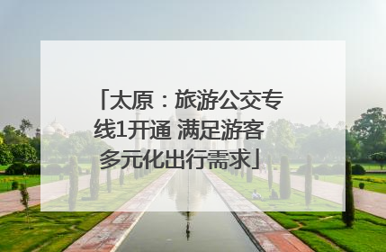太原：旅游公交专线1开通 满足游客多元化出行需求