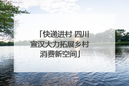 快递进村 四川宣汉大力拓展乡村消费新空间