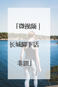 微视频｜长城脚下话非遗