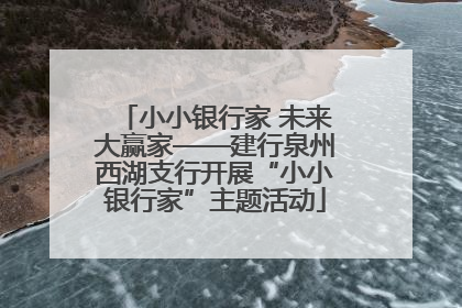 小小银行家 未来大赢家——建行泉州西湖支行开展“小小银行家”主题活动