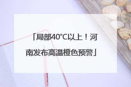 局部40℃以上！河南发布高温橙色预警