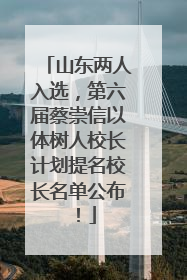 山东两人入选，第六届蔡崇信以体树人校长计划提名校长名单公布！