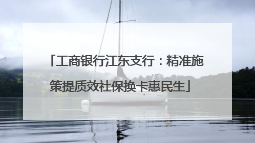 工商银行江东支行：精准施策提质效社保换卡惠民生