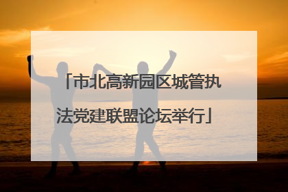市北高新园区城管执法党建联盟论坛举行
