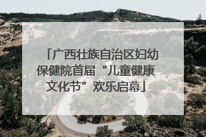 广西壮族自治区妇幼保健院首届“儿童健康文化节”欢乐启幕
