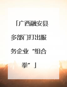 广西融安县多部门打出服务企业“组合拳”