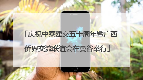 庆祝中泰建交五十周年暨广西侨界交流联谊会在曼谷举行