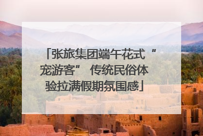 张旅集团端午花式“宠游客” 传统民俗体验拉满假期氛围感