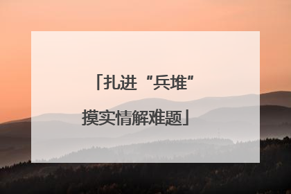 扎进“兵堆”摸实情解难题