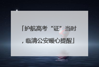 护航高考“证”当时，临清公安暖心提醒