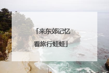 来东郊记忆 看旅行蛙蛙