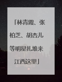林青霞、张柏芝、胡杏儿等明星扎堆来江西这里