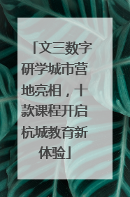 文三数字研学城市营地亮相，十款课程开启杭城教育新体验