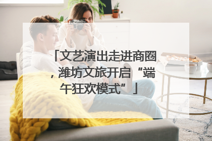 文艺演出走进商圈，潍坊文旅开启“端午狂欢模式”