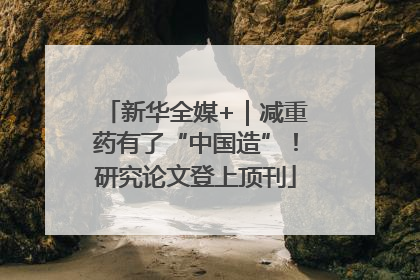 新华全媒+｜减重药有了“中国造”！研究论文登上顶刊