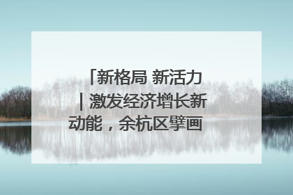 新格局 新活力｜激发经济增长新动能，余杭区擘画消费市场新布局