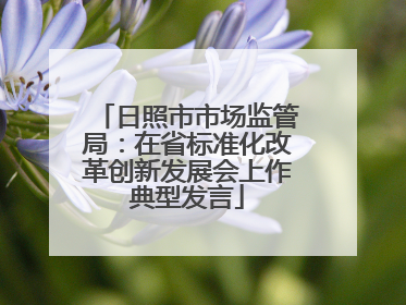 日照市市场监管局：在省标准化改革创新发展会上作典型发言