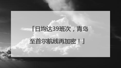 日均达39班次，青岛至首尔航线再加密！