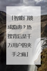 智能门锁成隐患？热搜背后是千万用户的夹手之痛