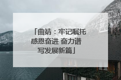 曲靖：牢记嘱托感恩奋进 奋力谱写发展新篇