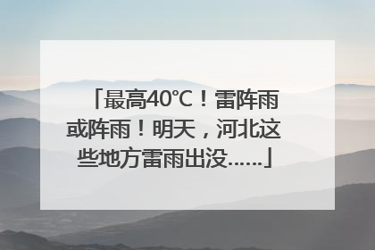 最高40℃！雷阵雨或阵雨！明天，河北这些地方雷雨出没……