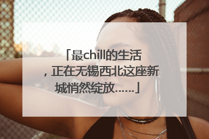最chill的生活，正在无锡西北这座新城悄然绽放……