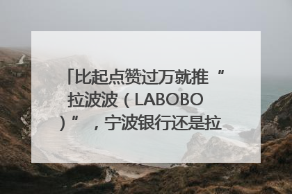 比起点赞过万就推“拉波波（LABOBO）”，宁波银行还是拉业绩吧｜财经辣评