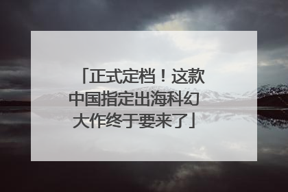 正式定档！这款中国指定出海科幻大作终于要来了