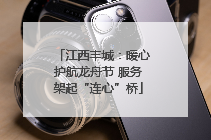 江西丰城：暖心护航龙舟节 服务架起“连心”桥