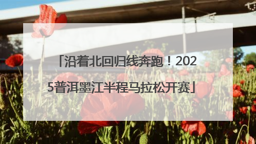 沿着北回归线奔跑！2025普洱墨江半程马拉松开赛