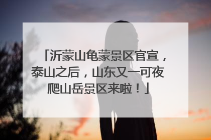 沂蒙山龟蒙景区官宣，泰山之后，山东又一可夜爬山岳景区来啦！