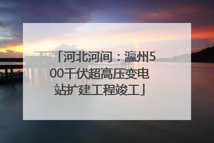 河北河间：瀛州500千伏超高压变电站扩建工程竣工
