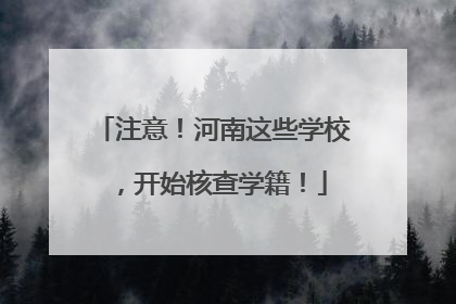 注意！河南这些学校，开始核查学籍！