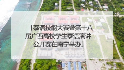 泰语技能大赛暨第十八届广西高校学生泰语演讲公开赛在南宁举办