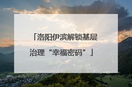 洛阳伊滨解锁基层治理“幸福密码”