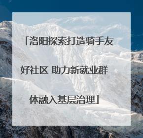 洛阳探索打造骑手友好社区 助力新就业群体融入基层治理