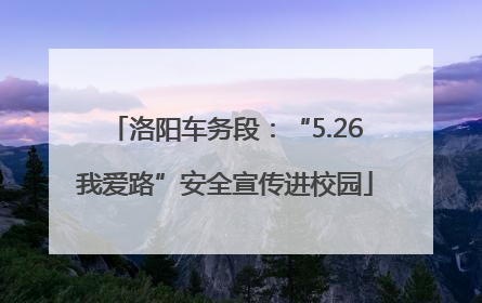 洛阳车务段：“5.26我爱路”安全宣传进校园