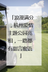 浪漫满分，杭州爱情主题公园亮相，一路都有甜言蜜语