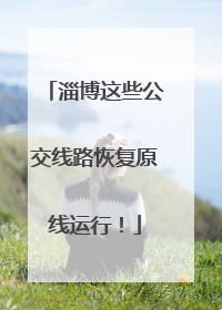 淄博这些公交线路恢复原线运行！