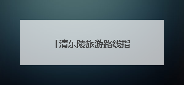 清东陵旅游路线指南｜快来收藏吧！