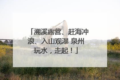 溯溪露营、赶海冲浪、入山观瀑 泉州玩水，走起！