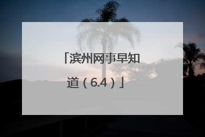 滨州网事早知道（6.4）